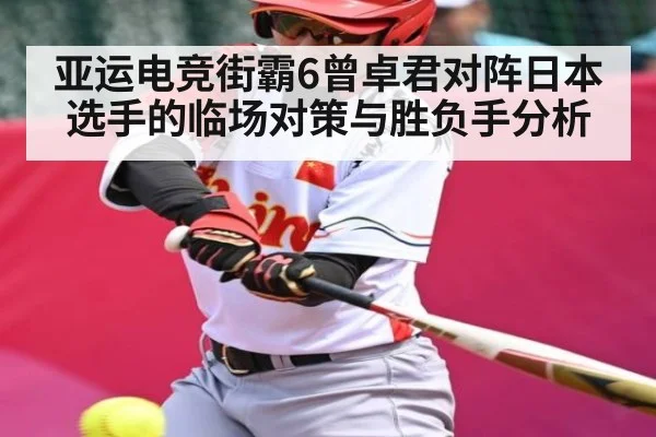 亚运电竞街霸6曾卓君对阵日本选手的临场对策与胜负手分析